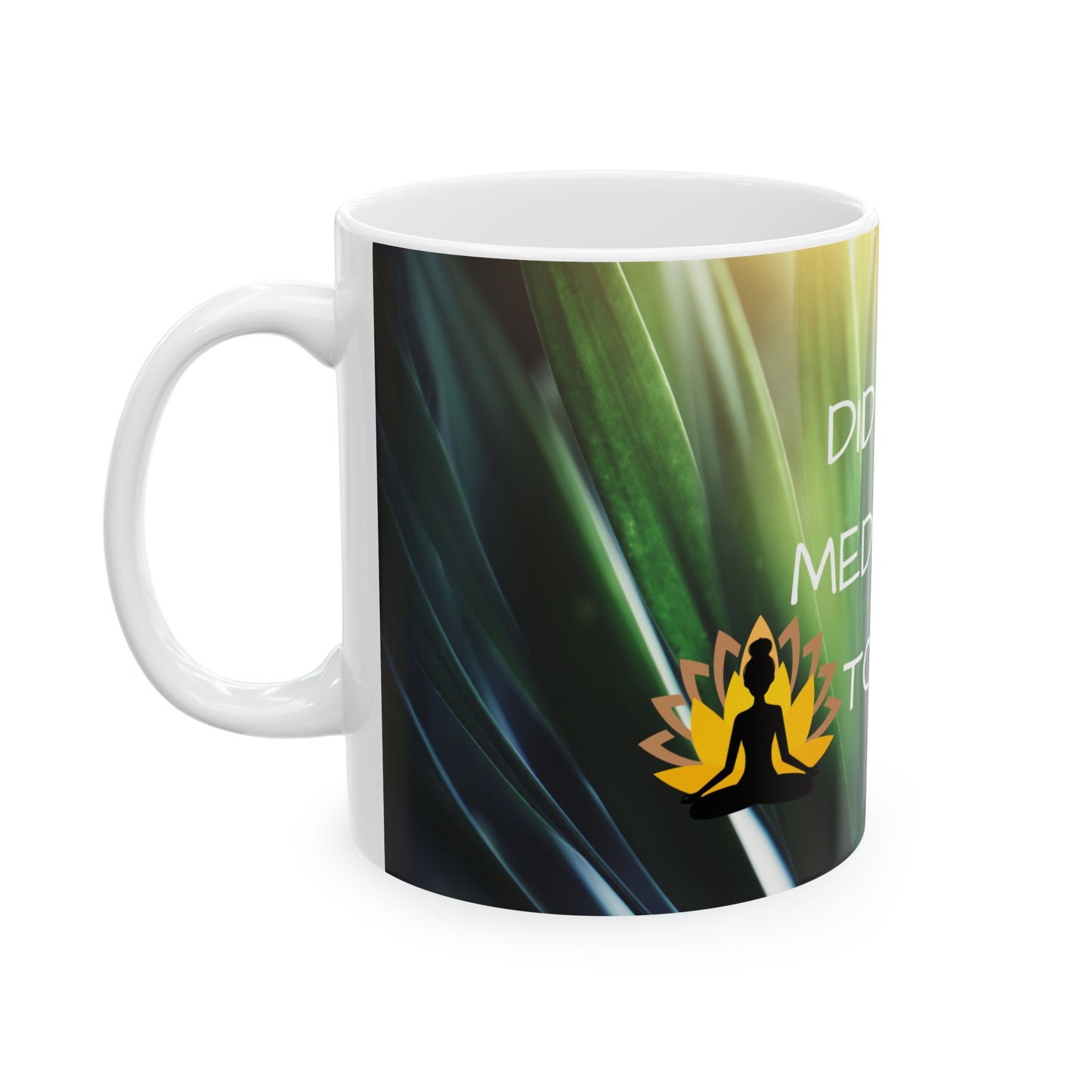 DID YOU MEDITATE TODAY MUG, 11oz